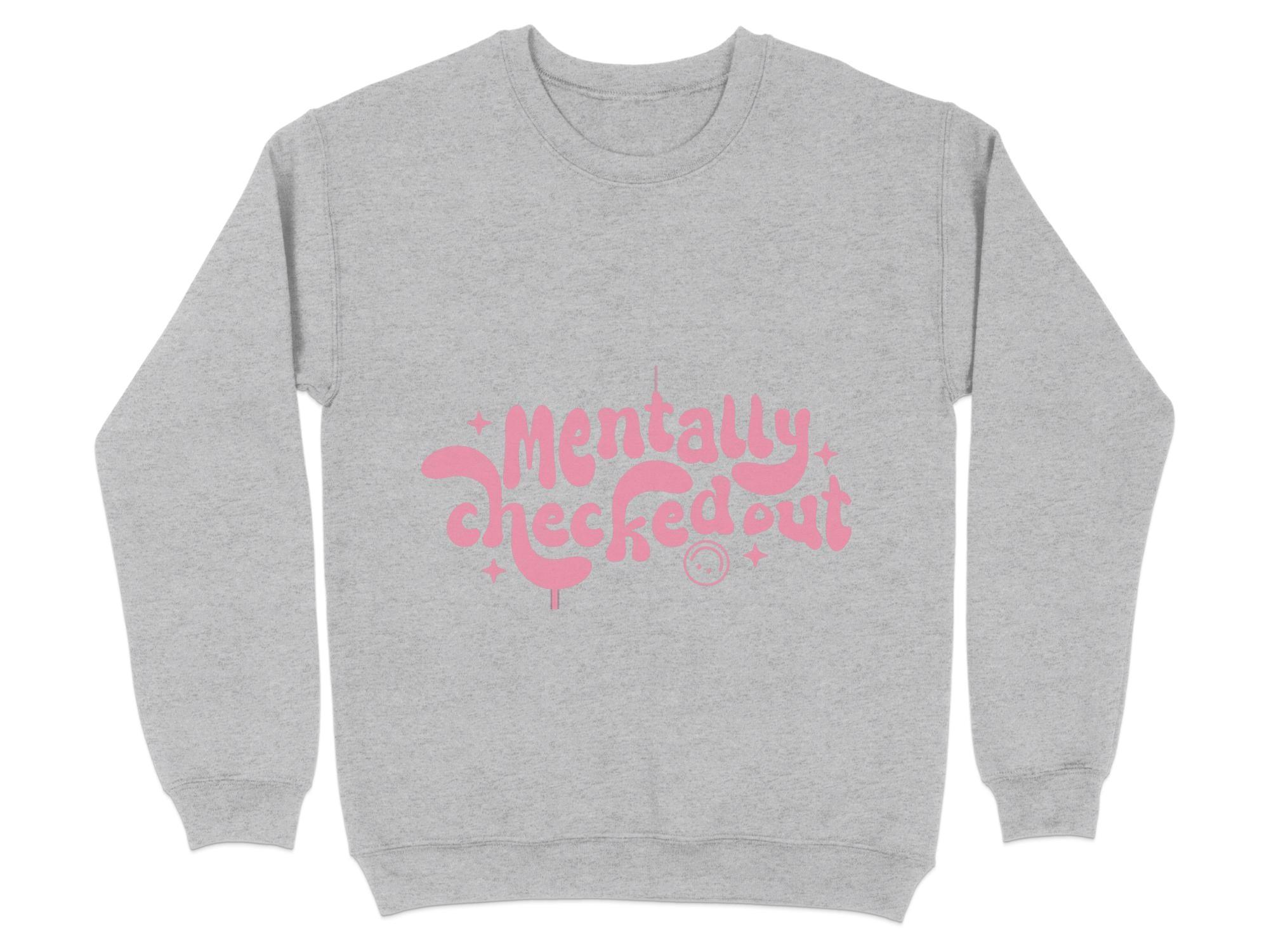 Mentally CheckedOut Sweatshirt Organic Cotton