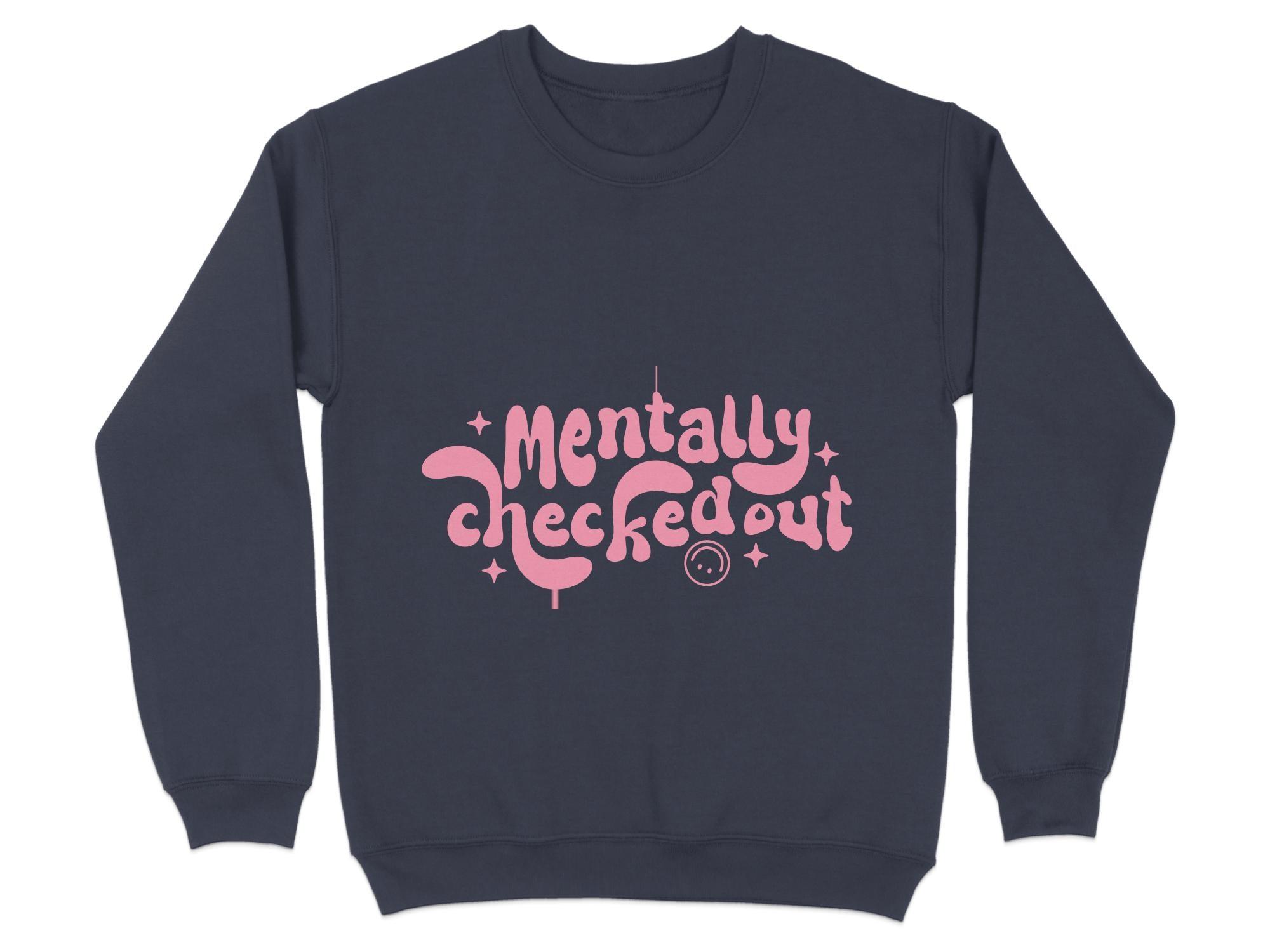 Mentally CheckedOut Sweatshirt Organic Cotton