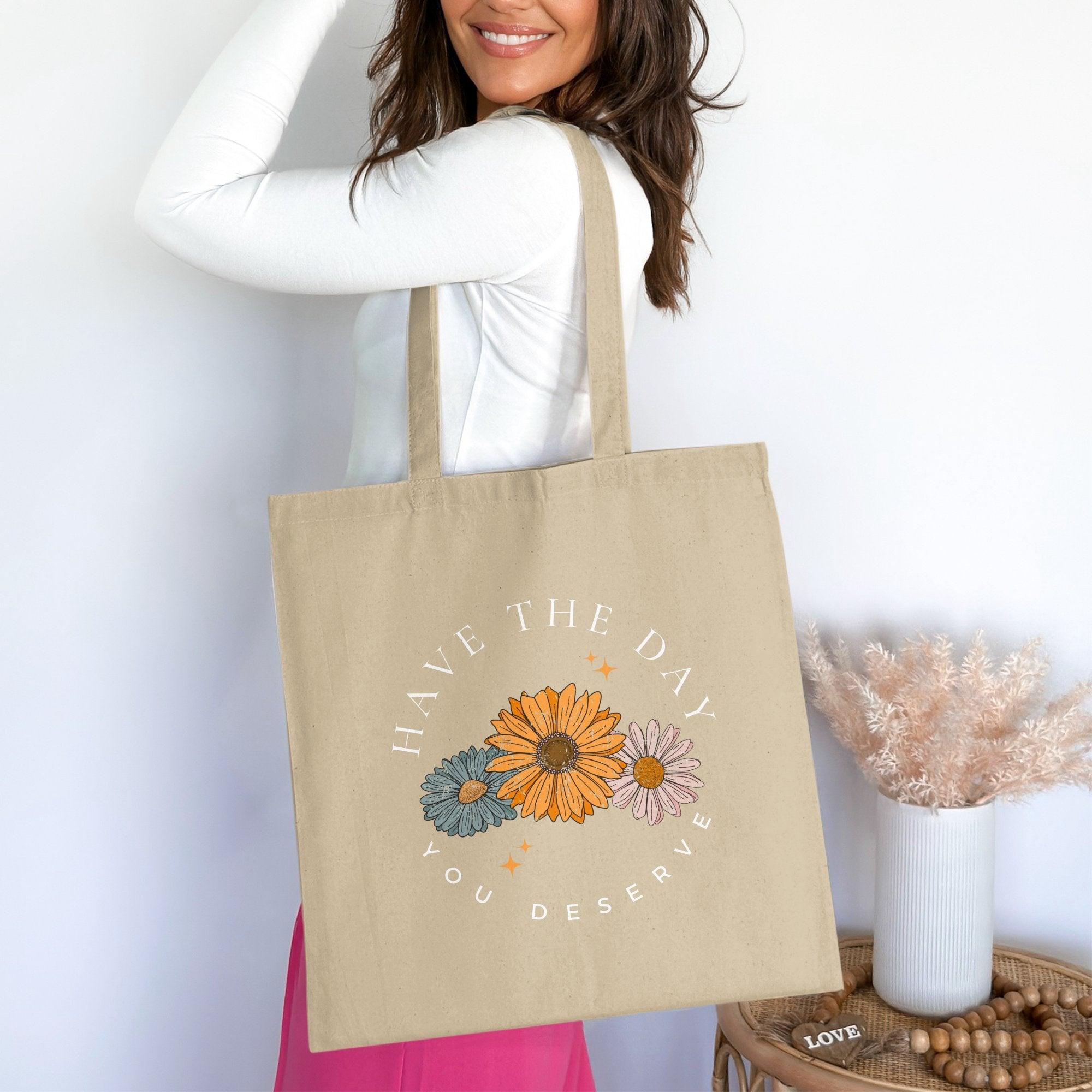 Have the day you deserve Tote Bag 100% Organic Cotton