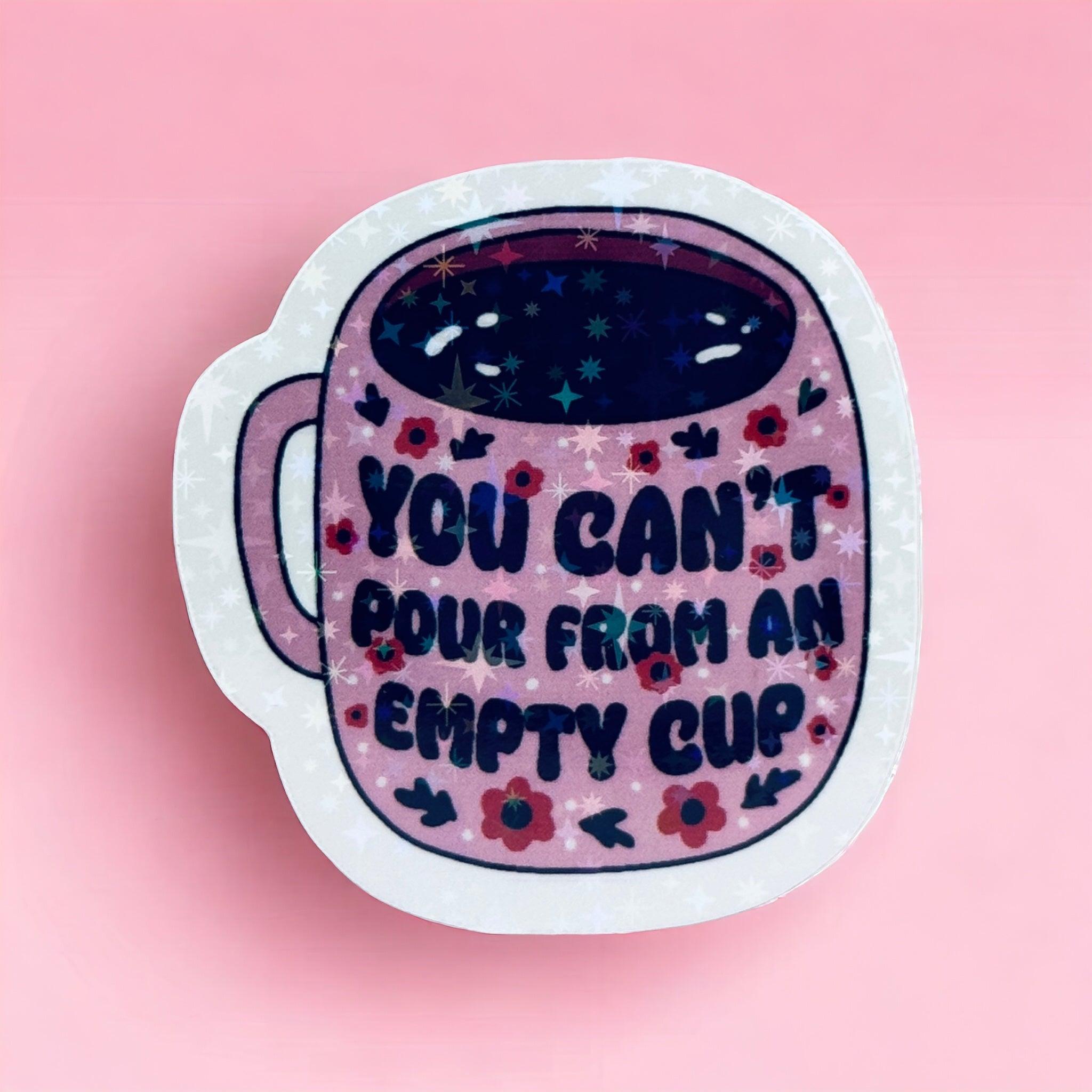 Vinyl Sticker ‘You Can’t Pour From An Empty Cup’