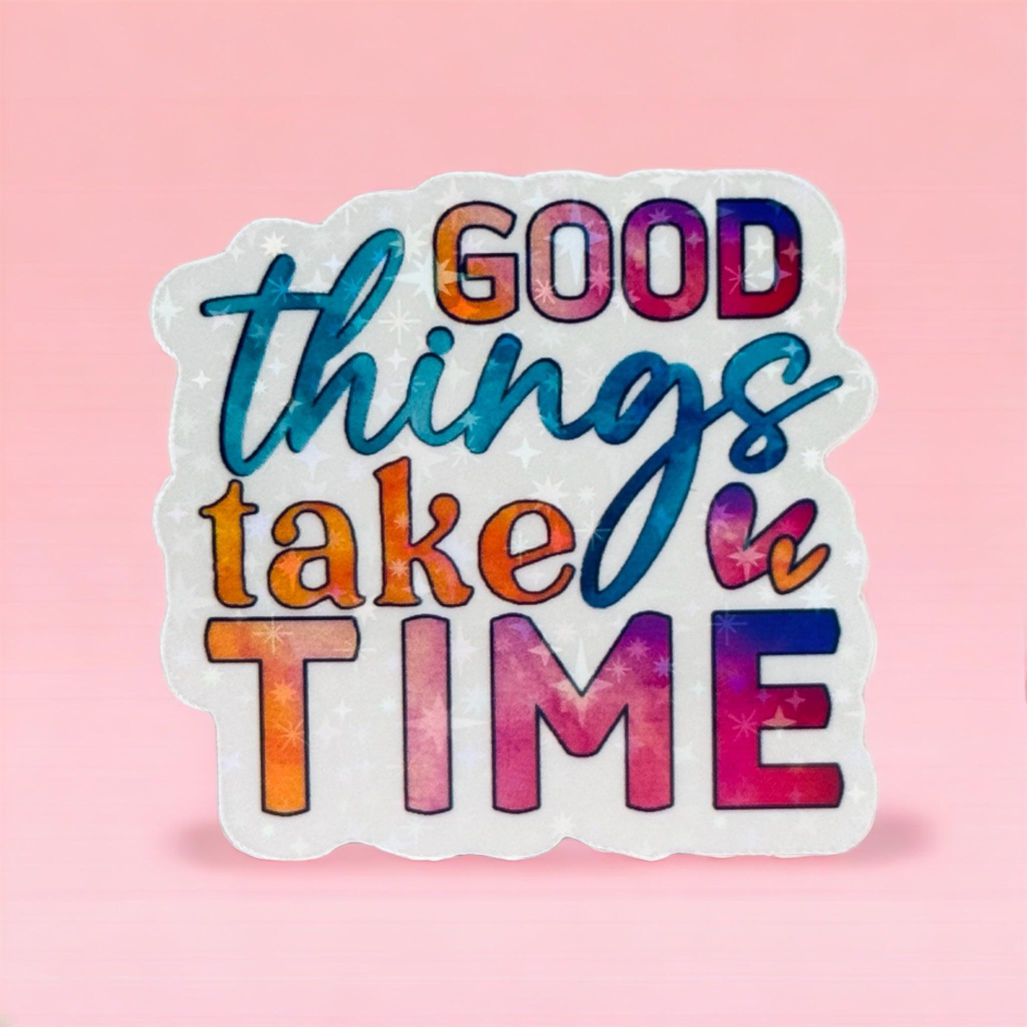 Vinyl Sticker Good things take time