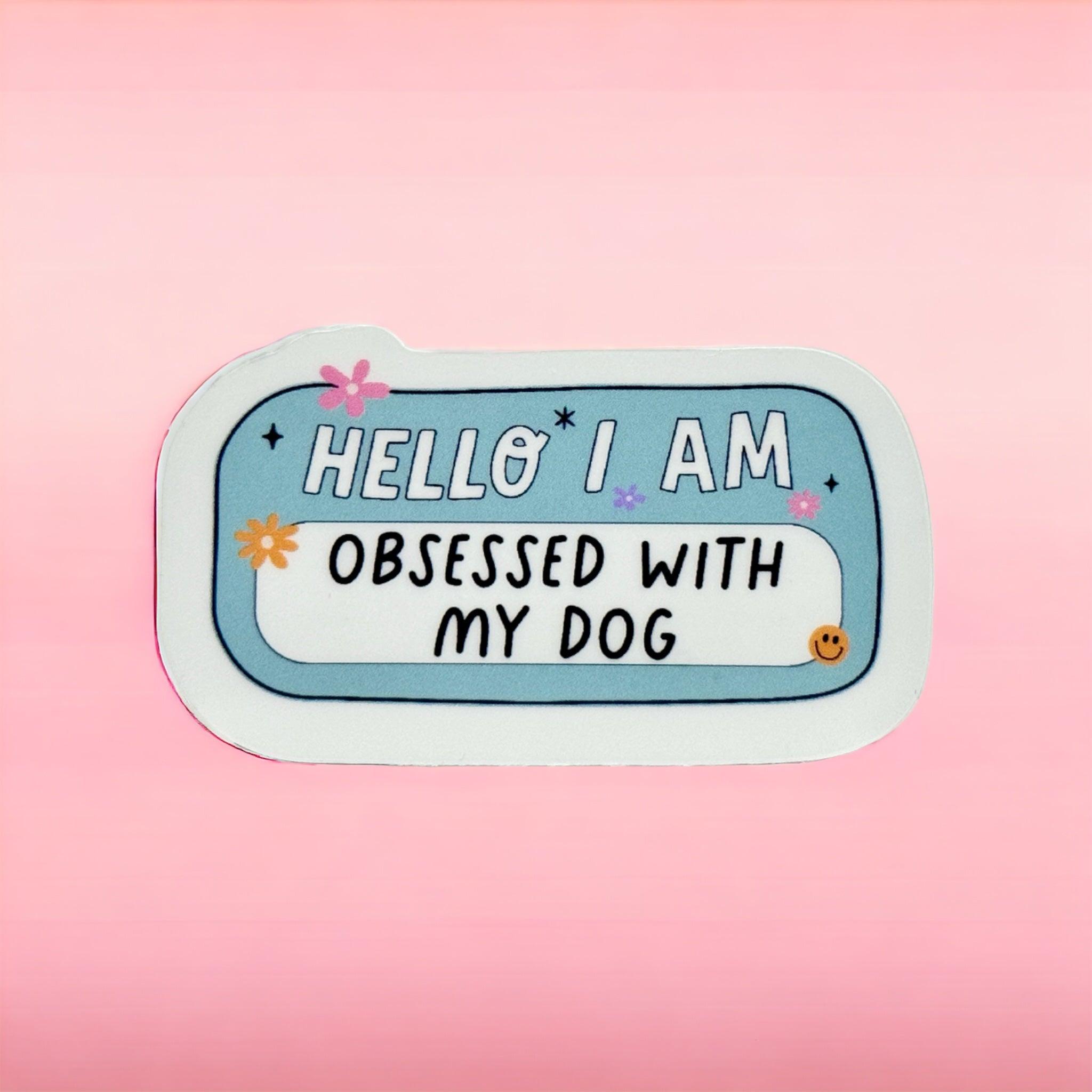 Vinyl Sticker ‘Hello I’m Obsessed with my Dog’