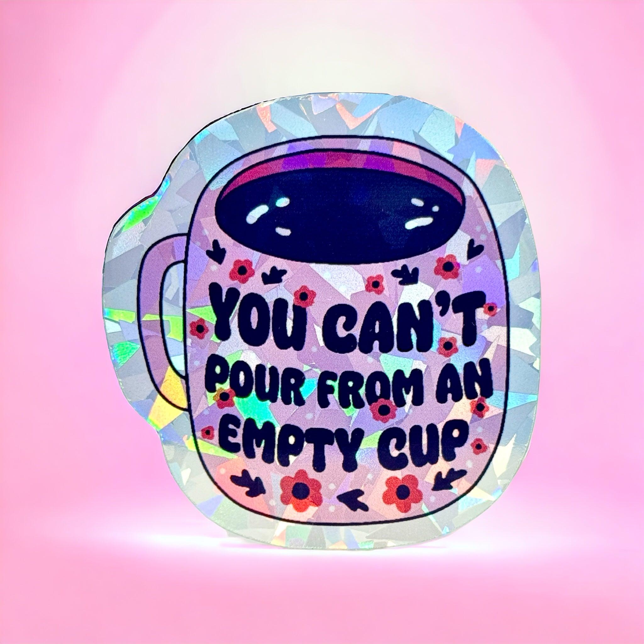 Holographic Vinyl Sticker ‘You Can’t Pour From An Empty Cup’