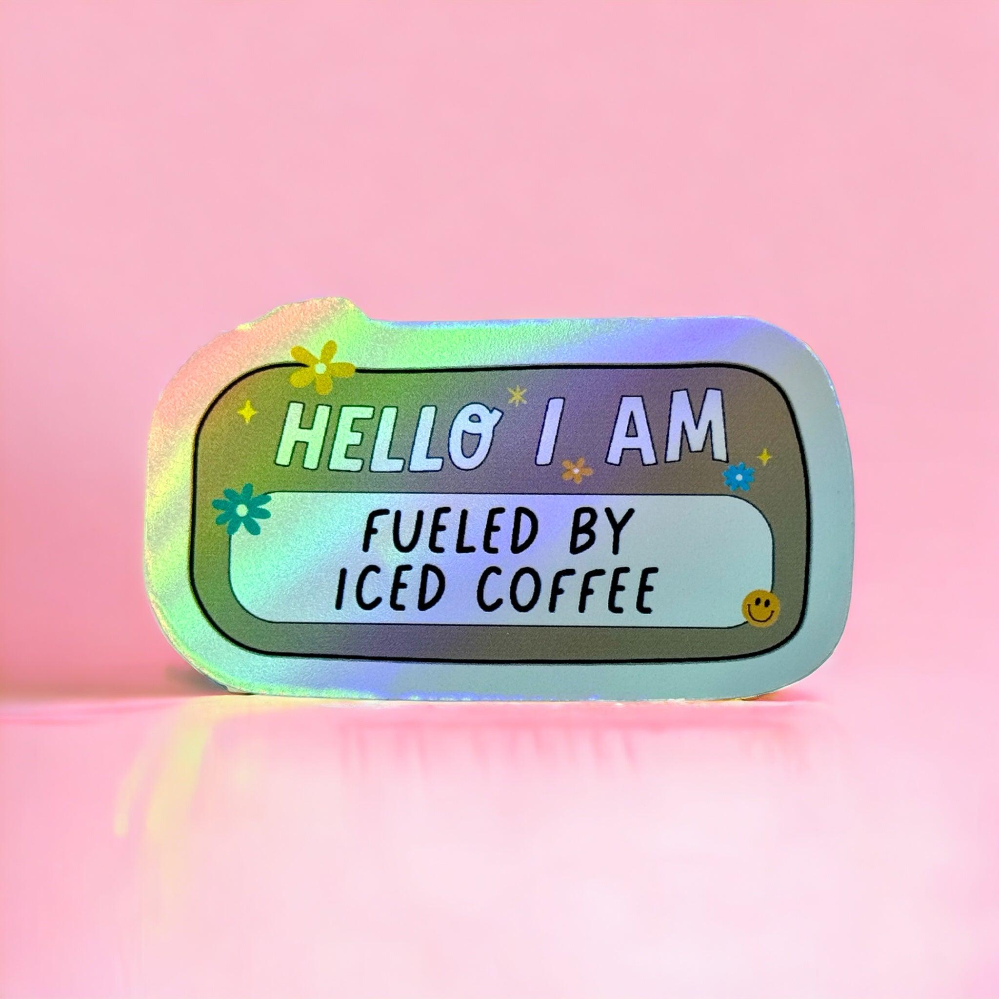 Holographic Vinyl Sticker ‘Hello I’m Fueled By Iced Coffee’