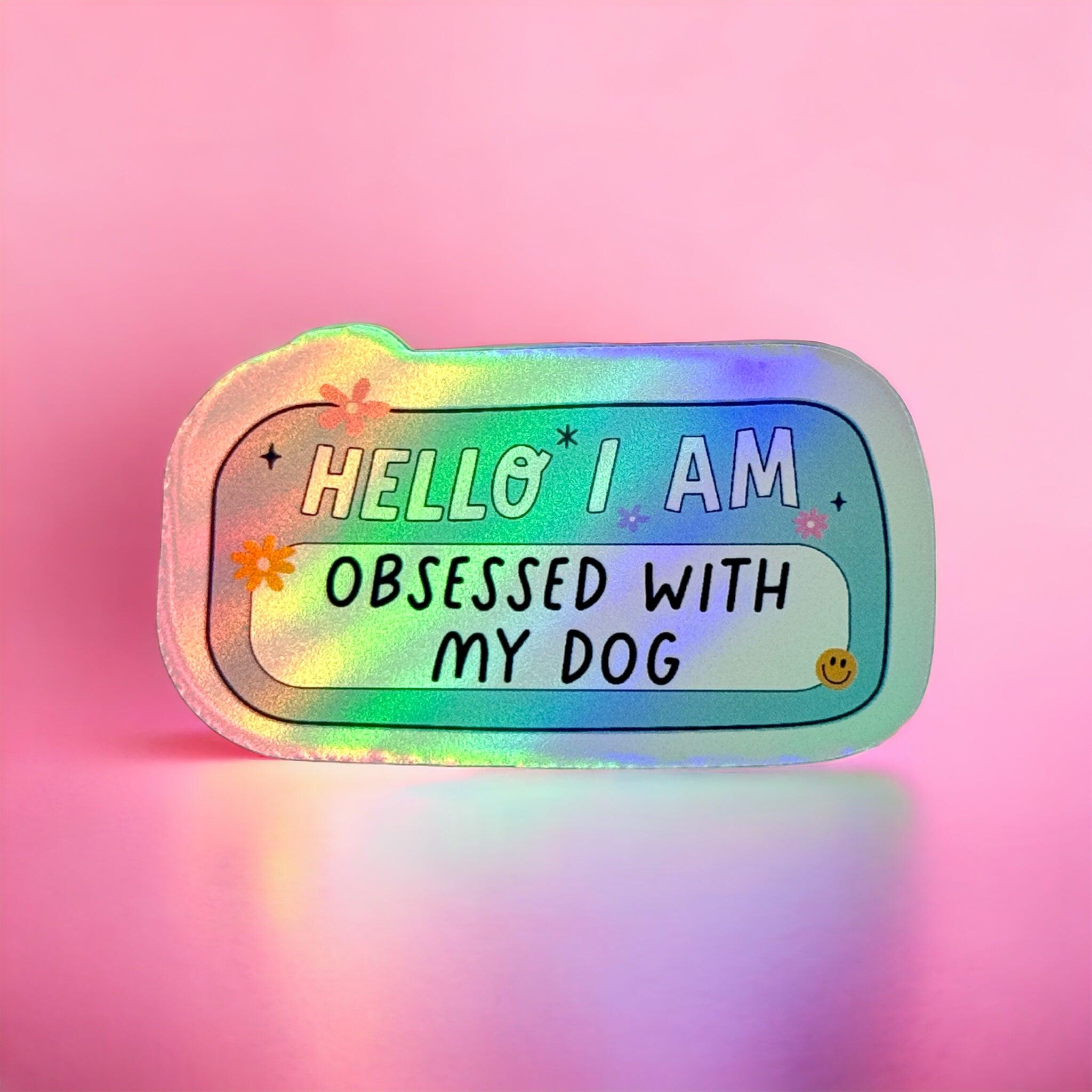 Holographic Vinyl Sticker ‘Hello I’m Obsessed with my Dog’