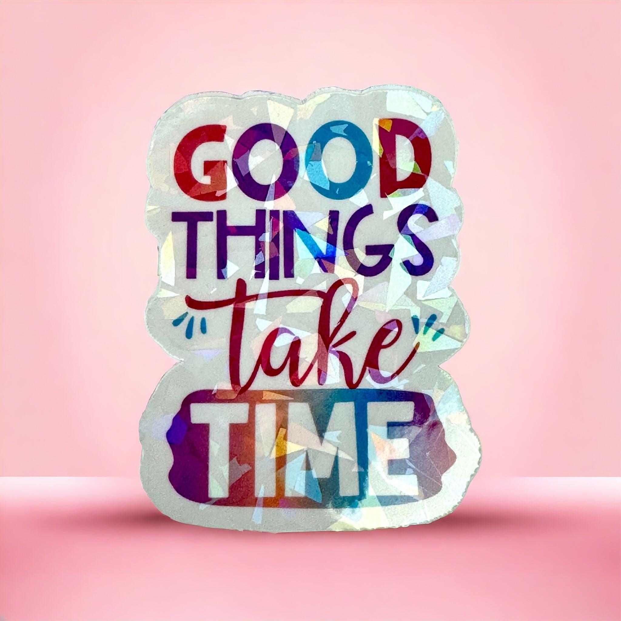 Vinyl Sticker Good Things take Time