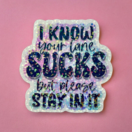 Vinyl Sticker “I Know Your Lane Sucks but Please Stay in It”