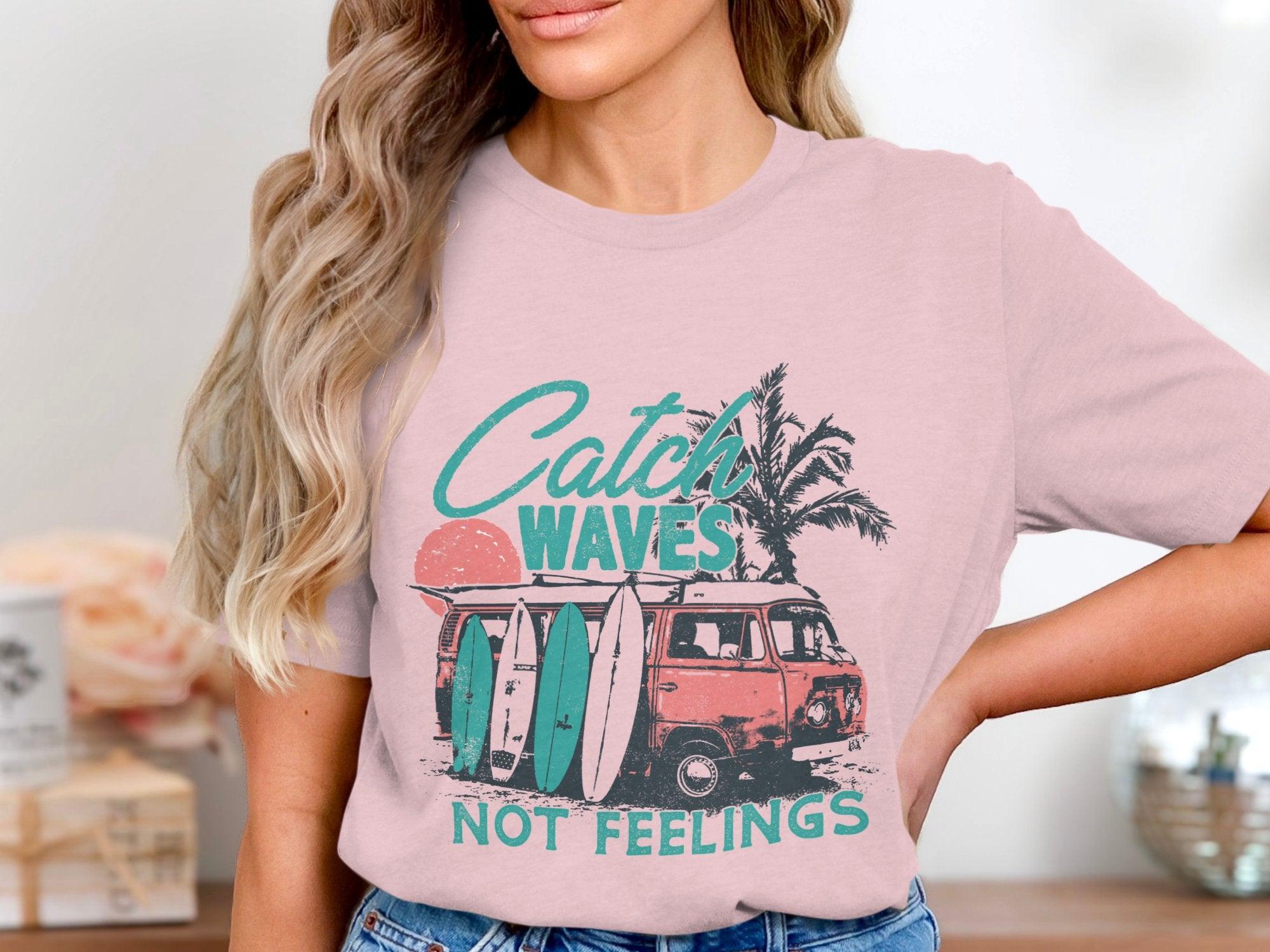 Catch Waves Not Feelings T-Shirt SALE