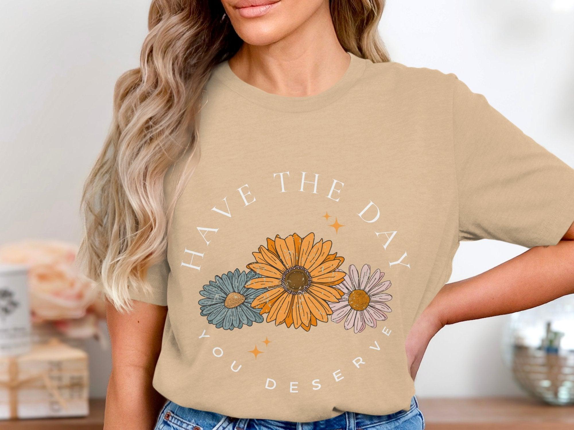 Have the Day you Deserve T-Shirt