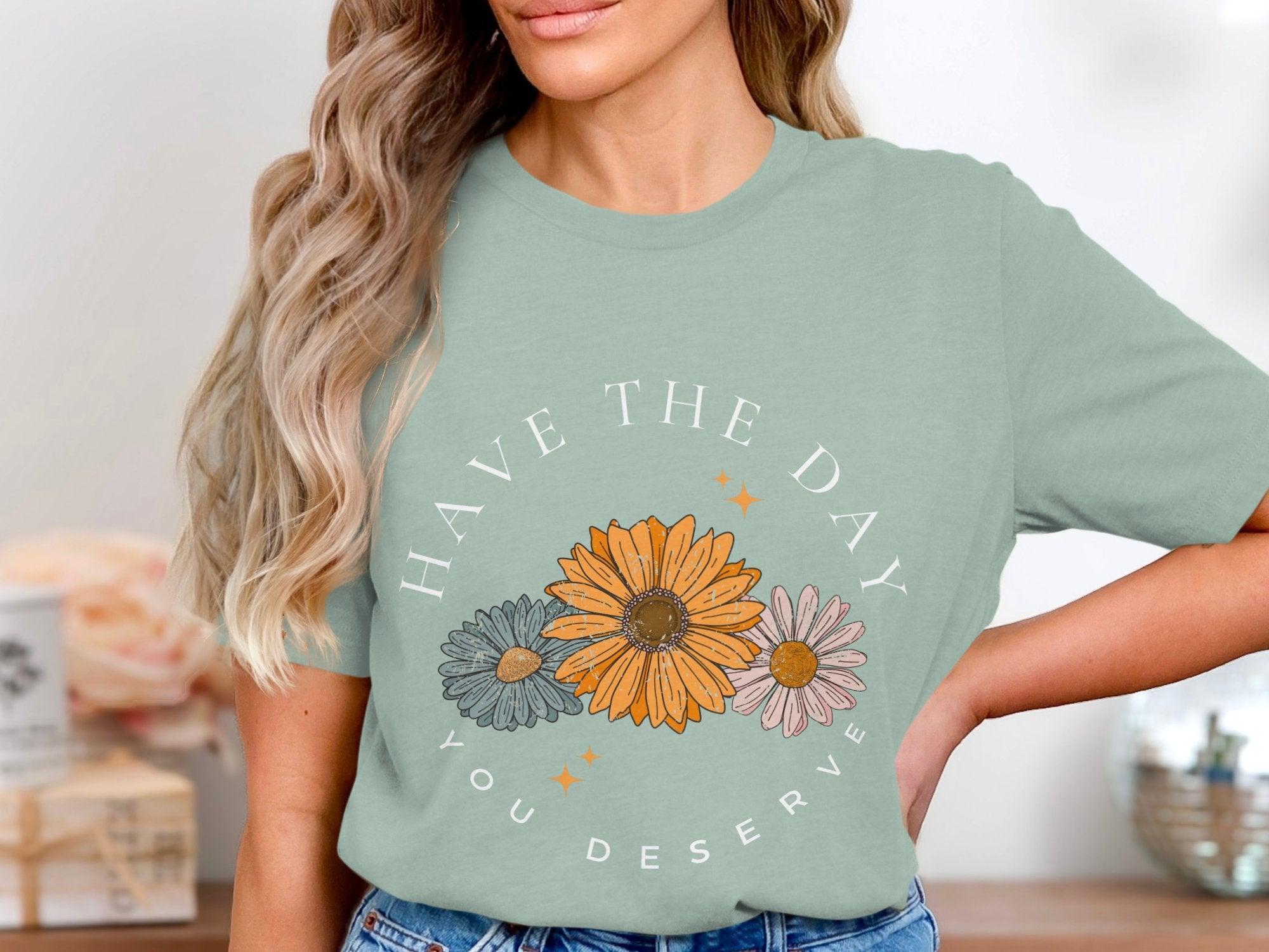 Have the Day you Deserve T-Shirt