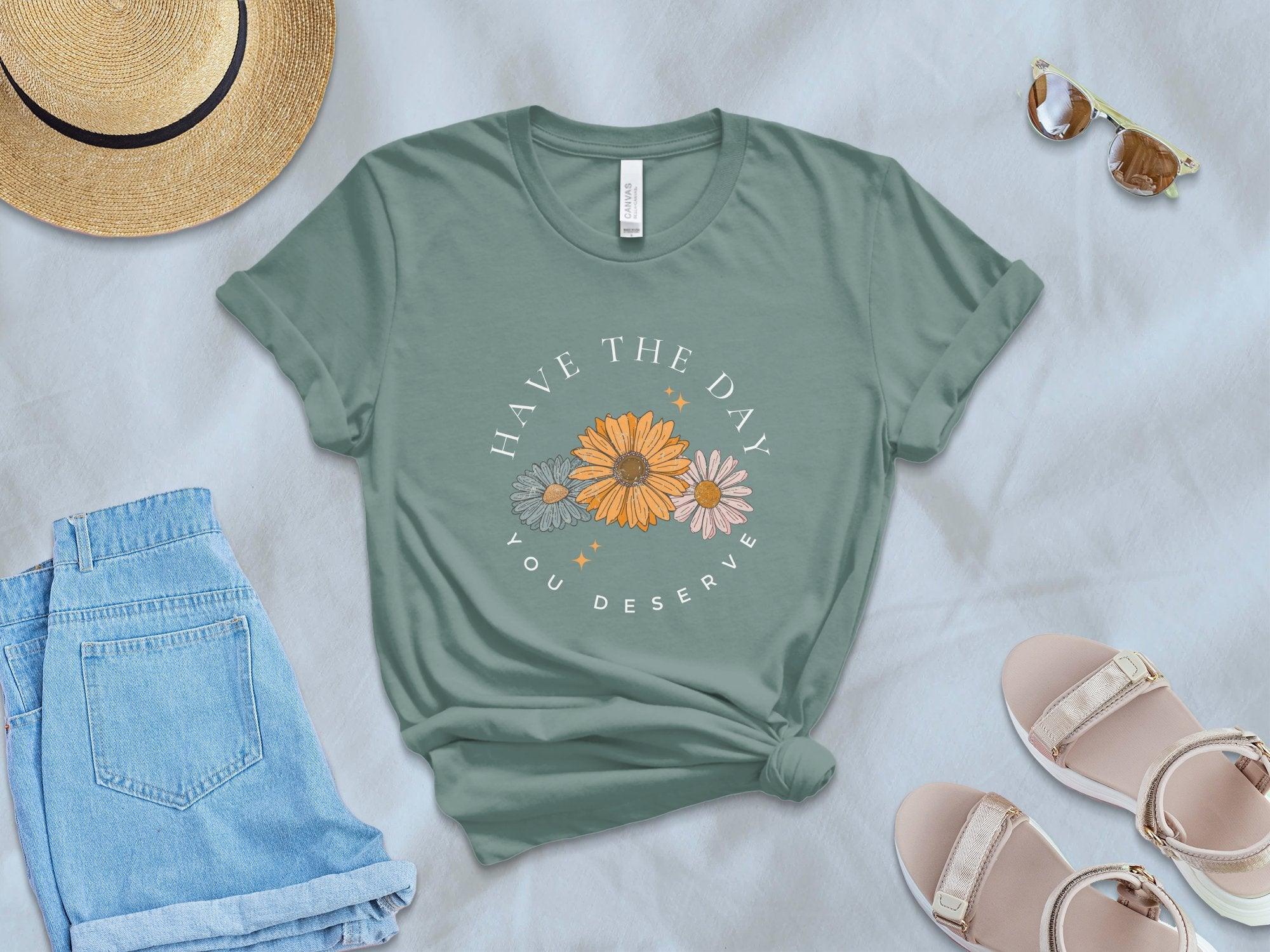 Have the Day you Deserve T-Shirt