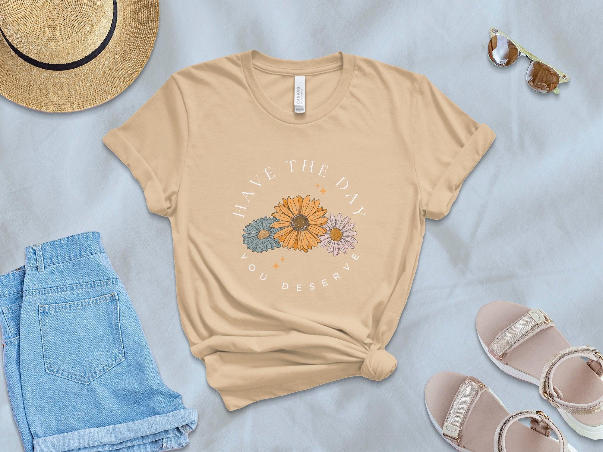 Have the Day you Deserve T-Shirt