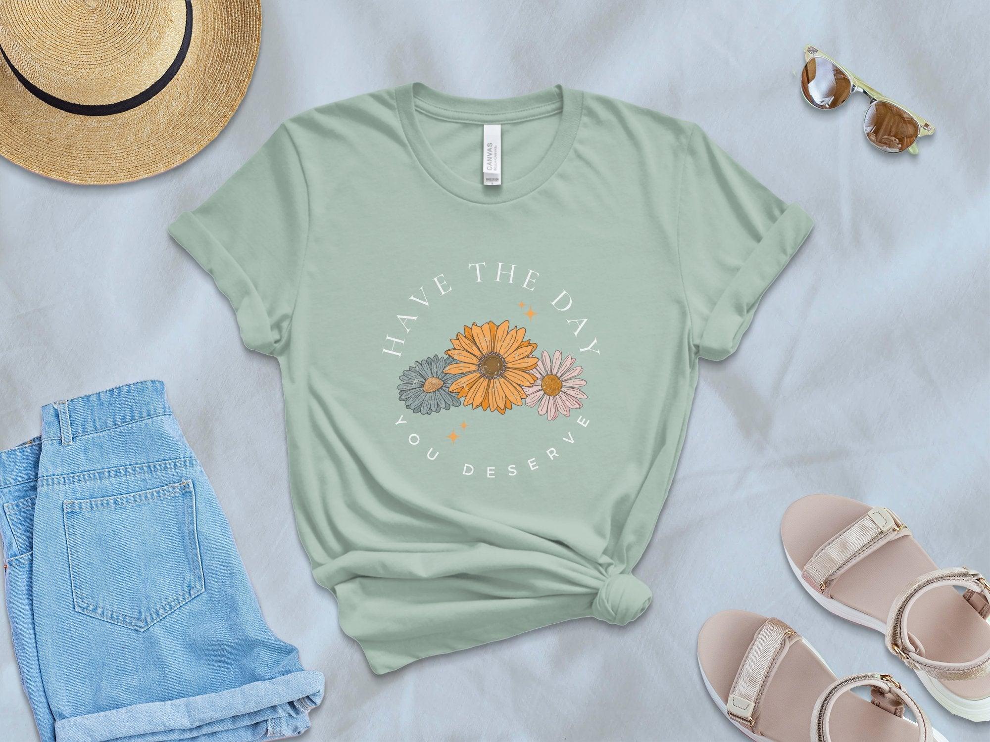 Have the Day you Deserve T-Shirt