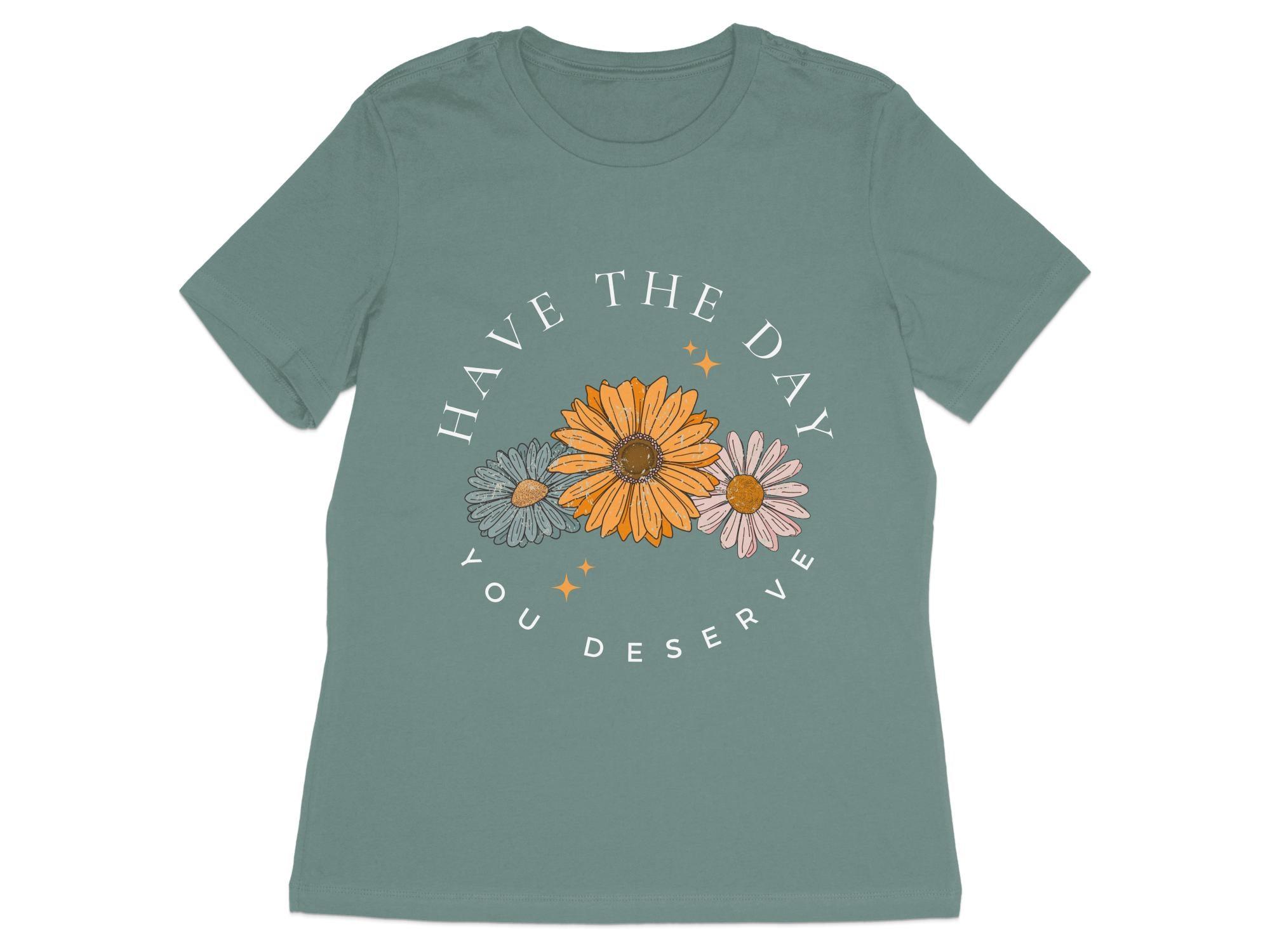 Have the Day you Deserve T-Shirt